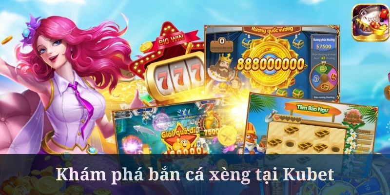 Bắn Cá Xèng Kubet