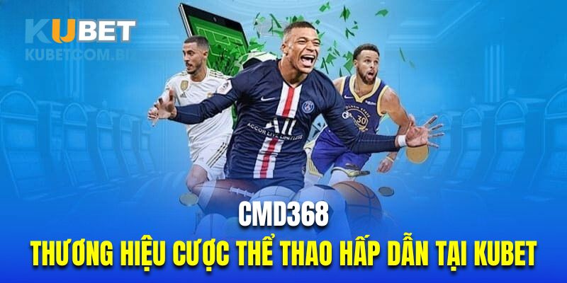 CMD368 - Thương Hiệu Cược Thể Thao Hấp Dẫn Nhất Kubet