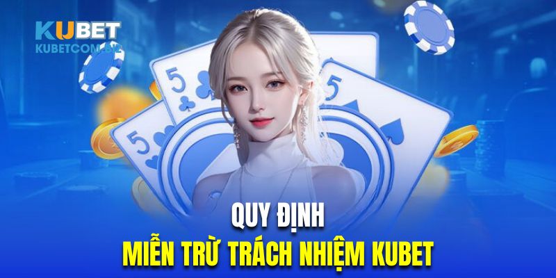 Tìm hiểu những quy định miễn trừ trách nhiệm Kubet casino