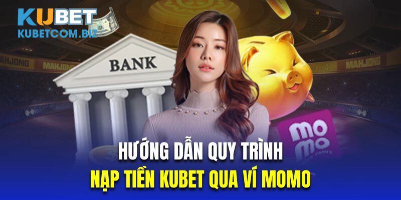 Hướng dẫn khách hàng quy trình nạp tiền Kubet qua ví Momo