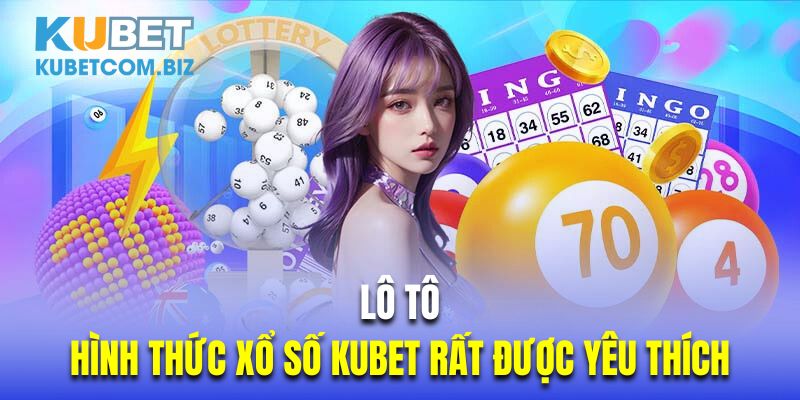 Lô tô là hình thức xổ số Kubet rất được yêu thích trên nền tảng